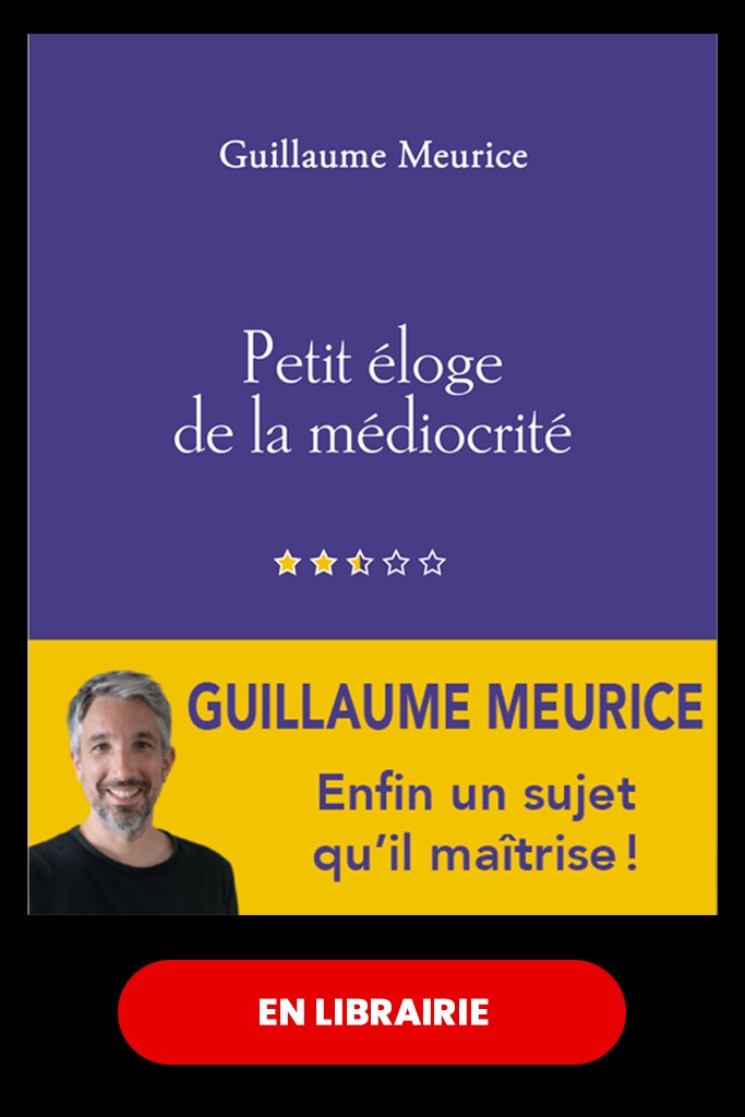 PETIT ÉLOGE DE LA MÉDIOCRITÉ Guillaume Meurice